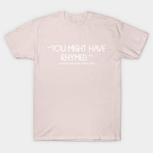 You Might Have Rhymed T-Shirt